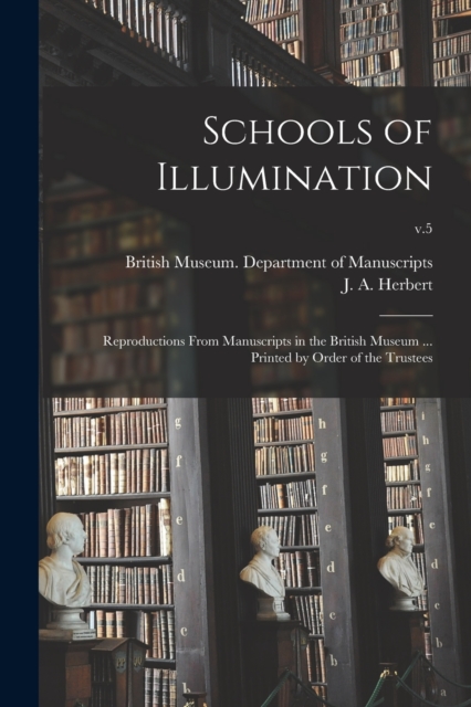 Schools of Illumination; Reproductions From Manuscripts in the British Museum ... Printed by Order of the Trustees; v.5, Paperback / softback Book