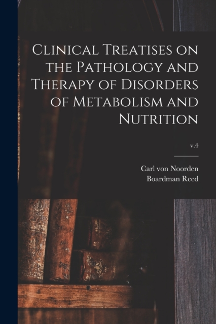 Clinical Treatises on the Pathology and Therapy of Disorders of Metabolism and Nutrition; v.4, Paperback / softback Book