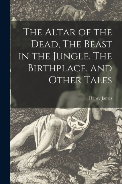 The Altar of the Dead, The Beast in the Jungle, The Birthplace, and Other Tales, Paperback / softback Book