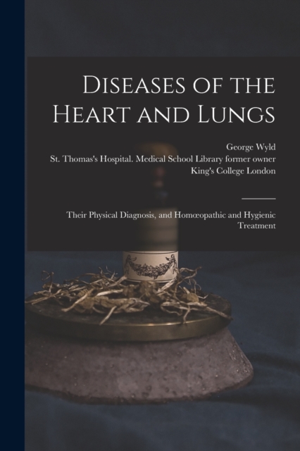 Diseases of the Heart and Lungs [electronic Resource] : Their Physical Diagnosis, and Homoeopathic and Hygienic Treatment, Paperback / softback Book