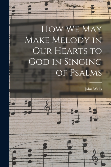 How We May Make Melody in Our Hearts to God in Singing of Psalms, Paperback / softback Book