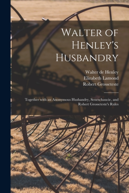 Walter of Henley's Husbandry : Together With an Anonymous Husbandry, Seneschaucie, and Robert Grosseteste's Rules, Paperback / softback Book