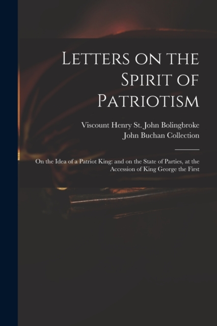Letters on the Spirit of Patriotism : on the Idea of a Patriot King: and on the State of Parties, at the Accession of King George the First, Paperback / softback Book