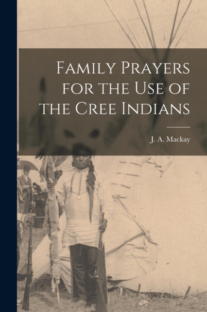 Family Prayers for the Use of the Cree Indians [microform], Paperback / softback Book