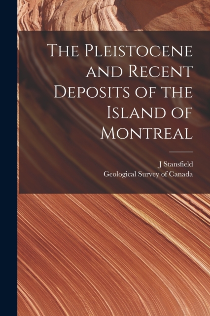 The Pleistocene and Recent Deposits of the Island of Montreal [microform], Paperback / softback Book