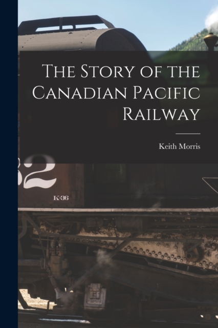 The Story of the Canadian Pacific Railway, Paperback / softback Book