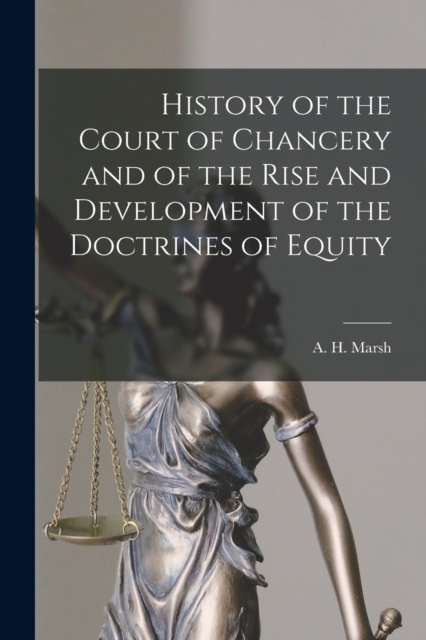 History of the Court of Chancery and of the Rise and Development of the Doctrines of Equity [microform], Paperback / softback Book