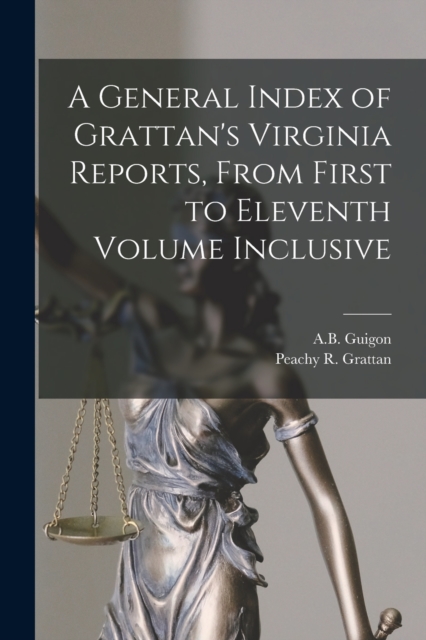 A General Index of Grattan's Virginia Reports, From First to Eleventh Volume Inclusive, Paperback / softback Book