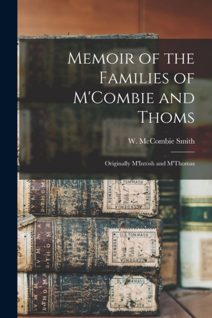 Memoir of the Families of M'Combie and Thoms : Originally M'Intosh and M'Thomas, Paperback / softback Book