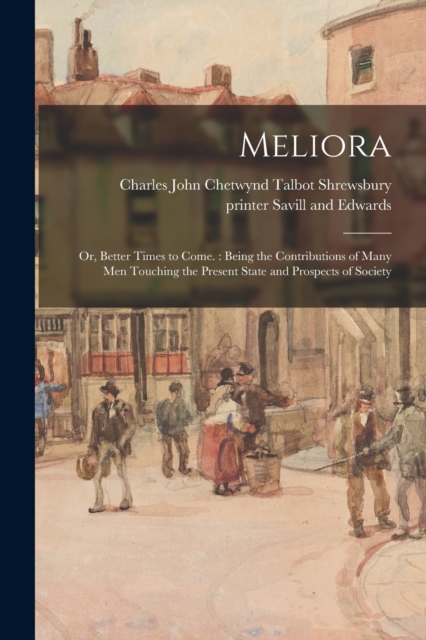 Meliora : or, Better Times to Come.: Being the Contributions of Many Men Touching the Present State and Prospects of Society, Paperback / softback Book