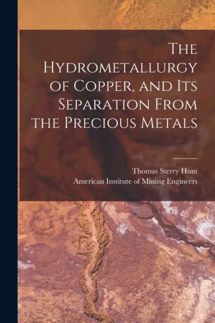 The Hydrometallurgy of Copper, and Its Separation From the Precious Metals [microform], Paperback / softback Book
