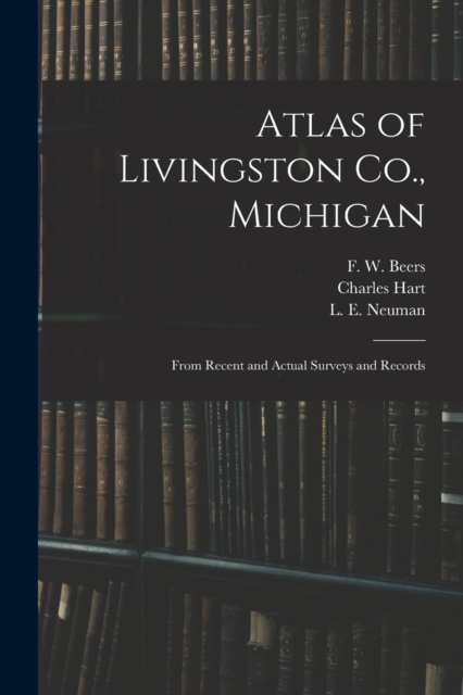 Atlas of Livingston Co., Michigan : From Recent and Actual Surveys and Records, Paperback / softback Book