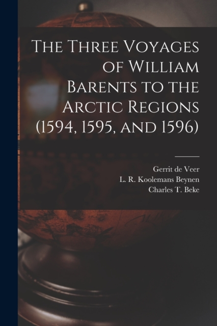 The Three Voyages of William Barents to the Arctic Regions (1594, 1595, and 1596) [microform], Paperback / softback Book