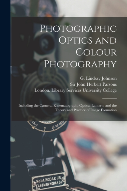Photographic Optics and Colour Photography [electronic Resource] : Including the Camera, Kinematograph, Optical Lantern, and the Theory and Practice of Image Formation, Paperback / softback Book