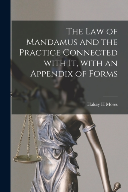 The Law of Mandamus and the Practice Connected With It, With an Appendix of Forms, Paperback / softback Book