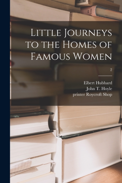 Little Journeys to the Homes of Famous Women; 2, Paperback / softback Book