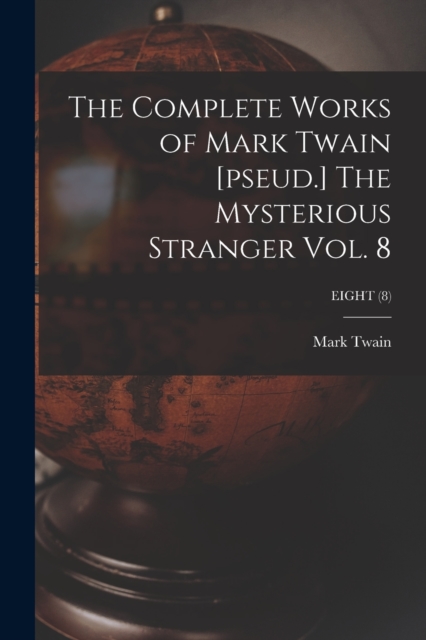 The Complete Works of Mark Twain [pseud.] The Mysterious Stranger Vol. 8; EIGHT (8), Paperback / softback Book