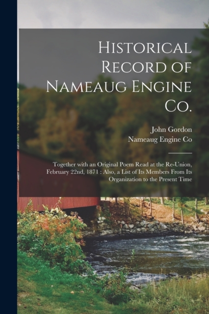 Historical Record of Nameaug Engine Co. : Together With an Original Poem Read at the Re-union, February 22nd, 1871: Also, a List of Its Members From Its Organization to the Present Time, Paperback / softback Book