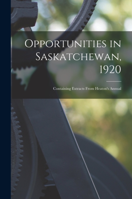 Opportunities in Saskatchewan, 1920 [microform] : Containing Extracts From Heaton's Annual, Paperback / softback Book