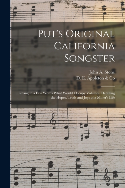Put's Original California Songster : Giving in a Few Words What Would Occupy Volumes, Detailing the Hopes, Trials and Joys of a Miner's Life, Paperback / softback Book