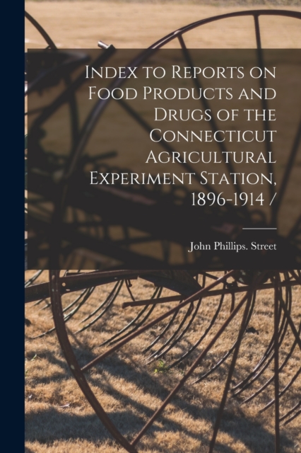 Index to Reports on Food Products and Drugs of the Connecticut Agricultural Experiment Station, 1896-1914 /, Paperback / softback Book