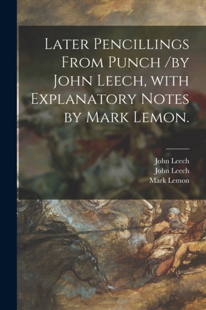 Later Pencillings From Punch /by John Leech, With Explanatory Notes by Mark Lemon., Paperback / softback Book