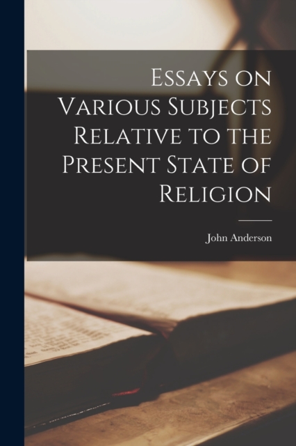 Essays on Various Subjects Relative to the Present State of Religion, Paperback / softback Book