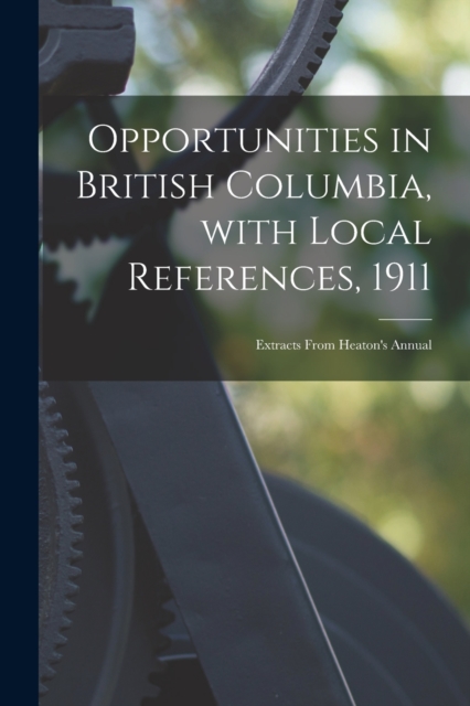 Opportunities in British Columbia, With Local References, 1911 [microform] : Extracts From Heaton's Annual, Paperback / softback Book