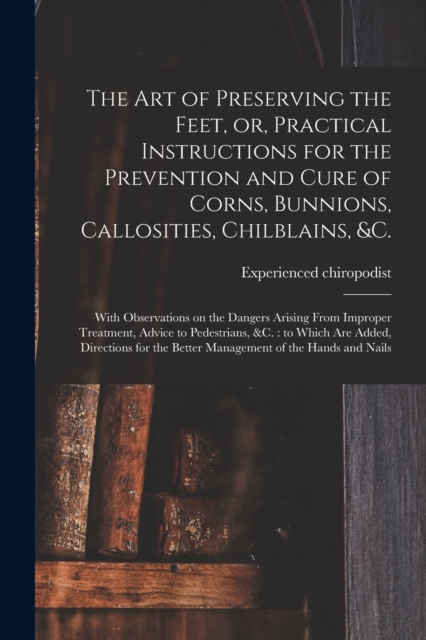 The Art of Preserving the Feet, or, Practical Instructions for the ...