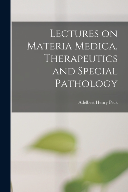 Lectures on Materia Medica, Therapeutics and Special Pathology, Paperback / softback Book