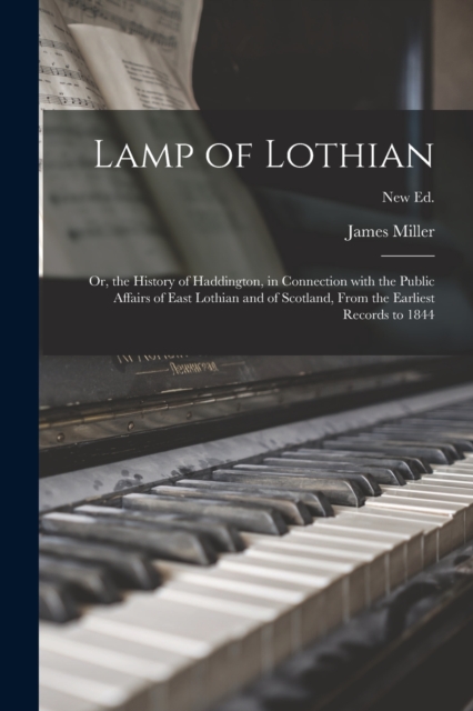 Lamp of Lothian : or, the History of Haddington, in Connection With the Public Affairs of East Lothian and of Scotland, From the Earliest Records to 1844; New ed., Paperback / softback Book