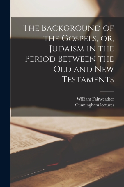 The Background of the Gospels, or, Judaism in the Period Between the Old and New Testaments, Paperback / softback Book