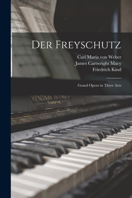 Der Freyschutz : Grand Opera in Three Acts, Paperback / softback Book