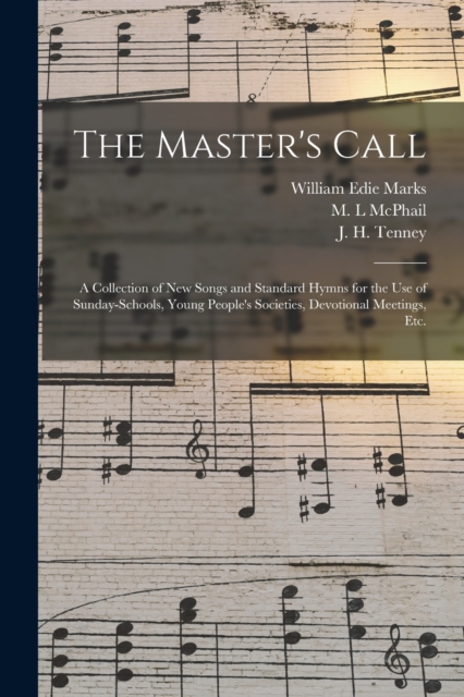 The Master's Call; a Collection of New Songs and Standard Hymns for the Use of Sunday-schools, Young People's Societies, Devotional Meetings, Etc., Paperback / softback Book