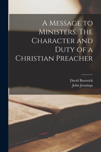 A Message to Ministers [microform]. The Character and Duty of a Christian Preacher, Paperback / softback Book