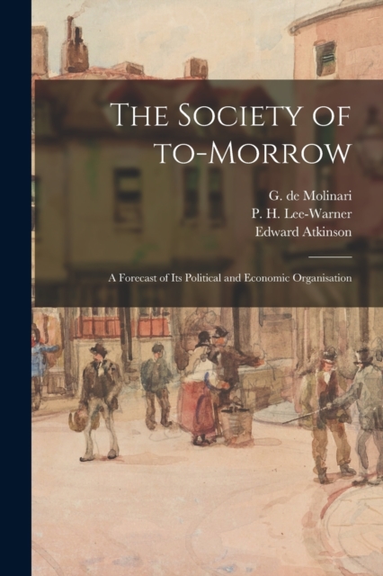 The Society of To-morrow : a Forecast of Its Political and Economic Organisation, Paperback / softback Book