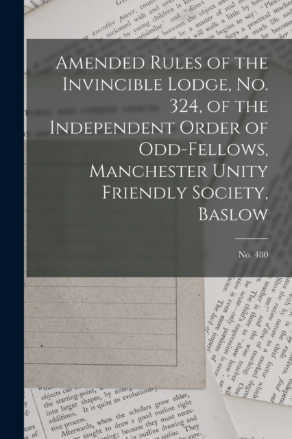 Amended Rules of the Invincible Lodge, No. 324, of the Independent Order of Odd-fellows, Manchester Unity Friendly Society, Baslow; no. 480, Paperback / softback Book