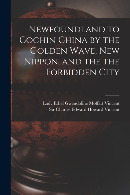 Newfoundland to Cochin China by the Golden Wave, New Nippon, and the the Forbidden City, Paperback / softback Book