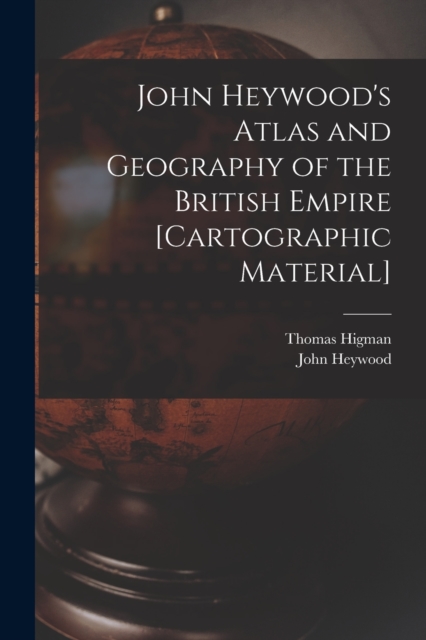 John Heywood's Atlas and Geography of the British Empire [cartographic Material], Paperback / softback Book