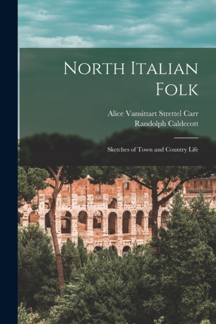 North Italian Folk; Sketches of Town and Country Life, Paperback / softback Book
