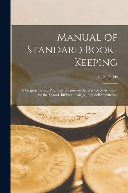 Manual of Standard Book-keeping [microform] : a Progressive and Practical Treatise on the Science of Accounts for the School, Business College, and Self-instruction, Paperback / softback Book