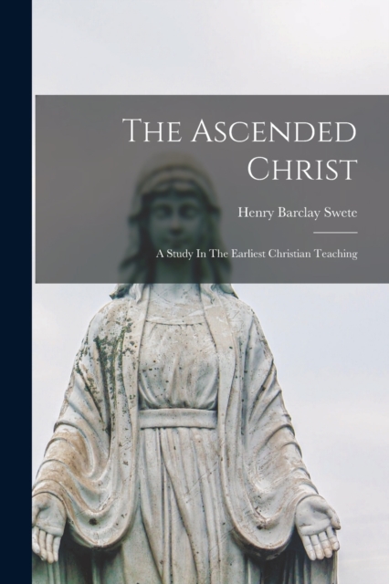 The Ascended Christ : A Study In The Earliest Christian Teaching, Paperback / softback Book