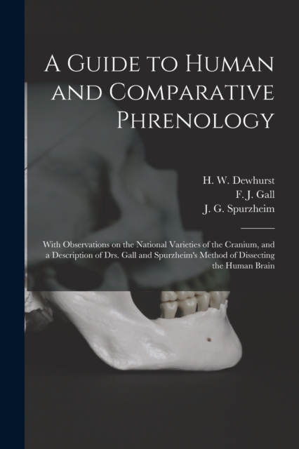 A Guide to Human and Comparative Phrenology : With Observations on the National Varieties of the Cranium, and a Description of Drs. Gall and Spurzheim's Method of Dissecting the Human Brain, Paperback / softback Book
