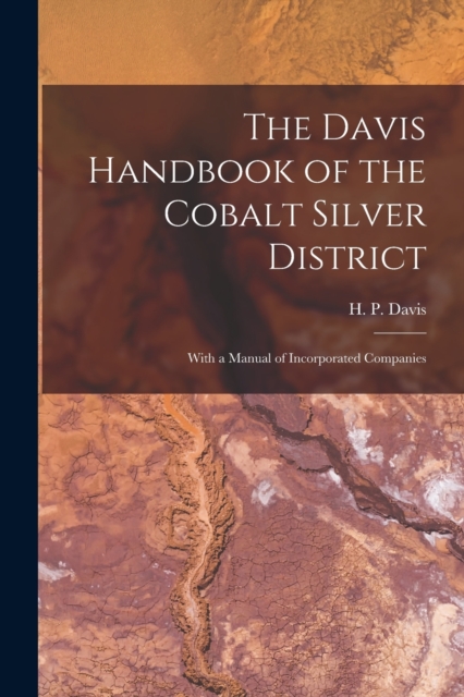 The Davis Handbook of the Cobalt Silver District [microform] : With a Manual of Incorporated Companies, Paperback / softback Book