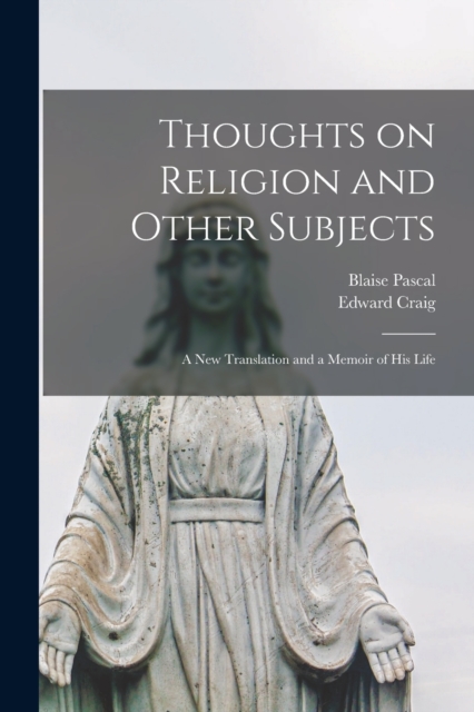 Thoughts on Religion and Other Subjects : a New Translation and a Memoir of His Life, Paperback / softback Book