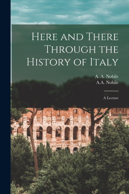 Here and There Through the History of Italy [microform] : a Lecture, Paperback / softback Book