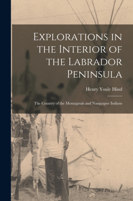 Explorations in the Interior of the Labrador Peninsula [microform] : the Country of the Montagnais and Nasquapee Indians, Paperback / softback Book