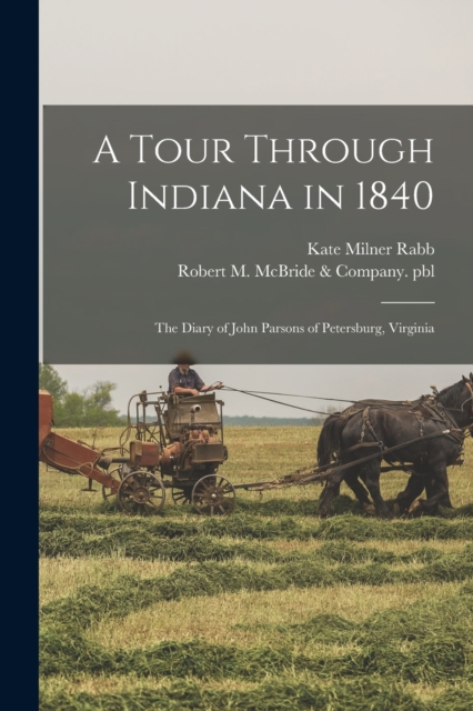 A Tour Through Indiana in 1840 : the Diary of John Parsons of Petersburg, Virginia, Paperback / softback Book