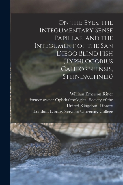 On the Eyes, the Integumentary Sense Papillae, and the Integument of the San Diego Blind Fish (Typhlogobius Californiensis, Steindachner) [electronic Resource], Paperback / softback Book