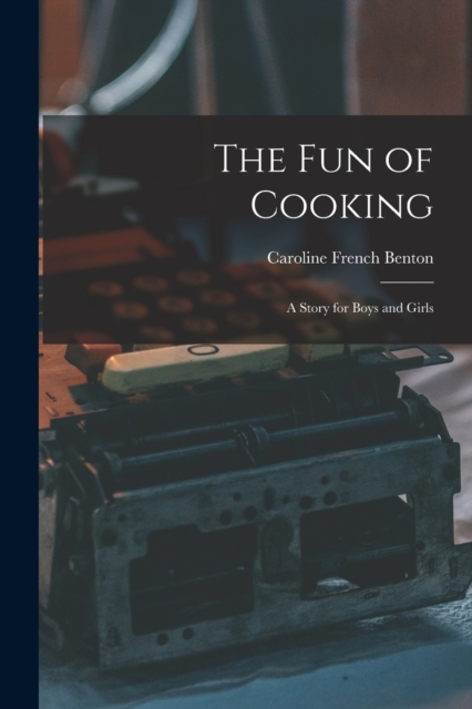 The Fun of Cooking; a Story for Boys and Girls, Paperback / softback Book